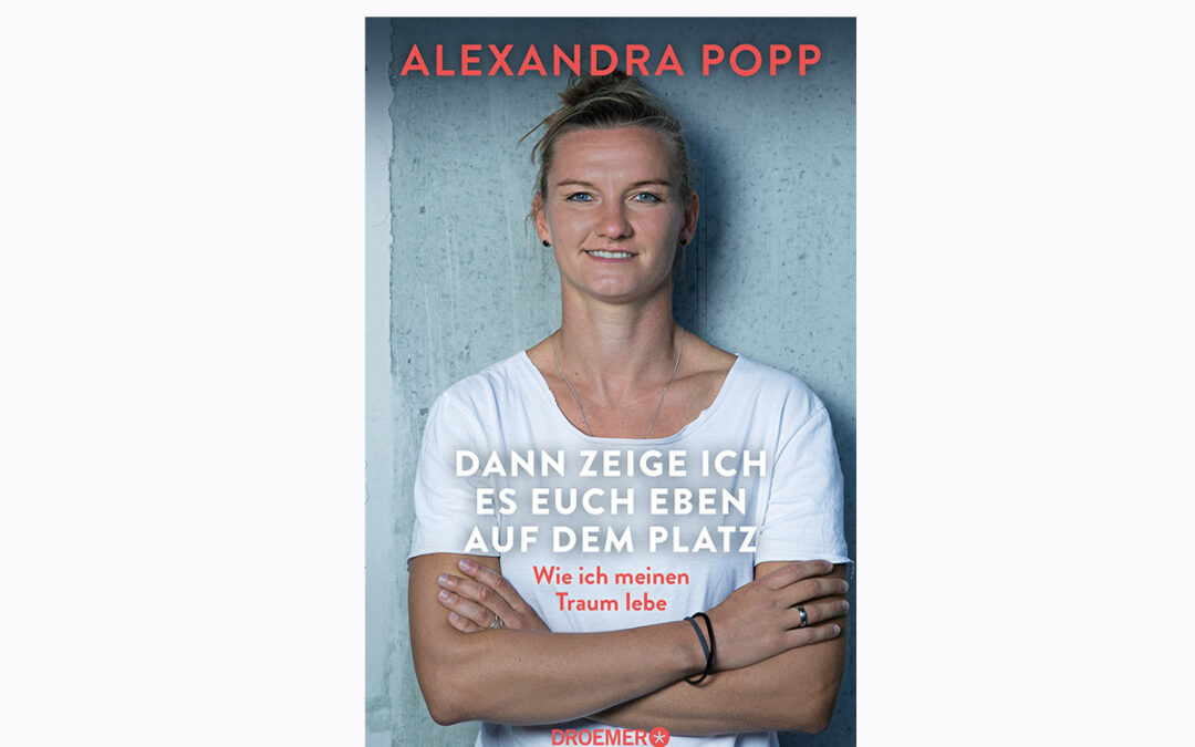 Dann zeige ich es euch eben auf dem Platz – Alexandra Popp: Eine einzigartige Karriere im Fußball