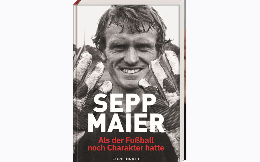 Sepp Maier – Als der Fußball noch Charakter hatte – Mit einem Vorwort von Uli Hoeneß
